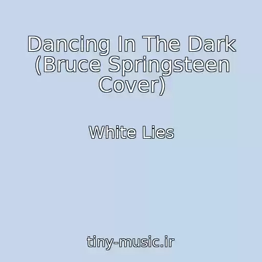 کاور آهنگ Dancing In The Dark (Bruce Springsteen Cover) از White Lies