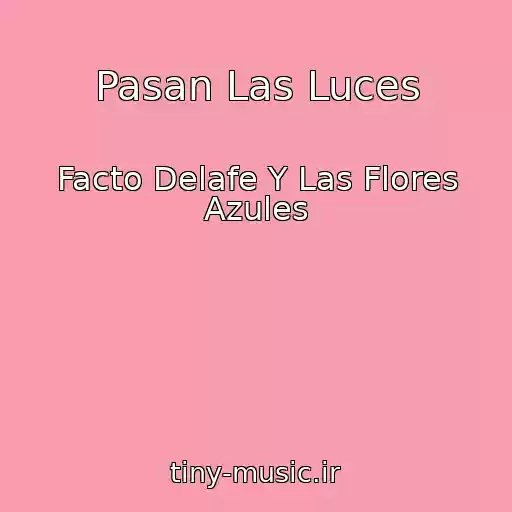 کاور آهنگ Pasan Las Luces از Facto Delafe Y Las Flores Azules