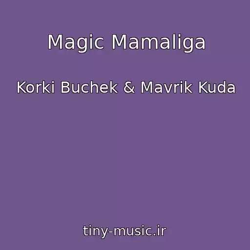 کاور آهنگ Magic Mamaliga از Korki Buchek & Mavrik Kuda