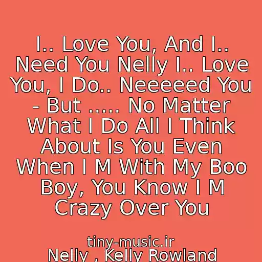 کاور آهنگ I.. Love You, And I.. Need You Nelly I.. Love You, I Do.. Neeeeed You - But ..... No Matter What I Do All I Think About Is You Even When I M With My Boo Boy, You Know I M Crazy Over You از Nelly , Kelly Rowland