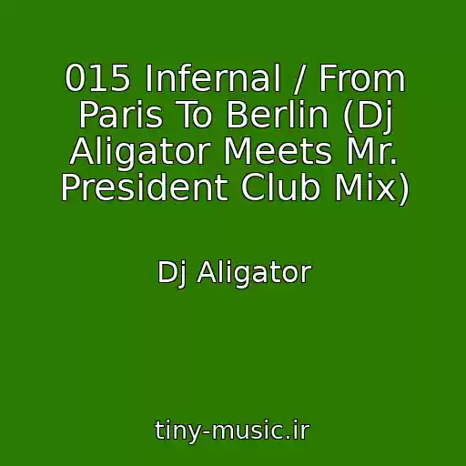 کاور آهنگ 015 Infernal / From Paris To Berlin (Dj Aligator Meets Mr. President Club Mix) از Dj Aligator