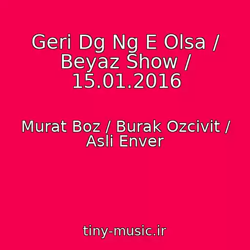 کاور آهنگ Geri Dg Ng E Olsa / Beyaz Show / 15.01.2016 از Murat Boz / Burak Ozcivit / Asli Enver