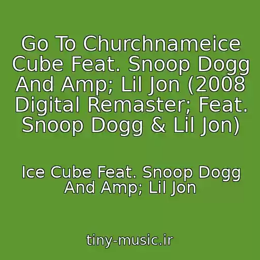 کاور آهنگ Go To Churchnameice Cube Feat. Snoop Dogg And Amp; Lil Jon (2008 Digital Remaster; Feat. Snoop Dogg & Lil Jon) از Ice Cube Feat. Snoop Dogg And Amp; Lil Jon