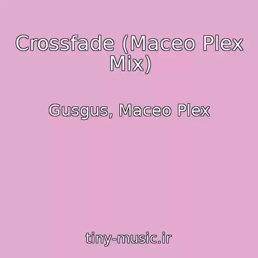 کاور آهنگ Crossfade (Maceo Plex Mix) از Gusgus, Maceo Plex