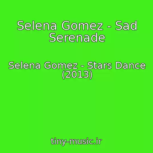 کاور آهنگ Selena Gomez - Sad Serenade از Selena Gomez - Stars Dance (2013)