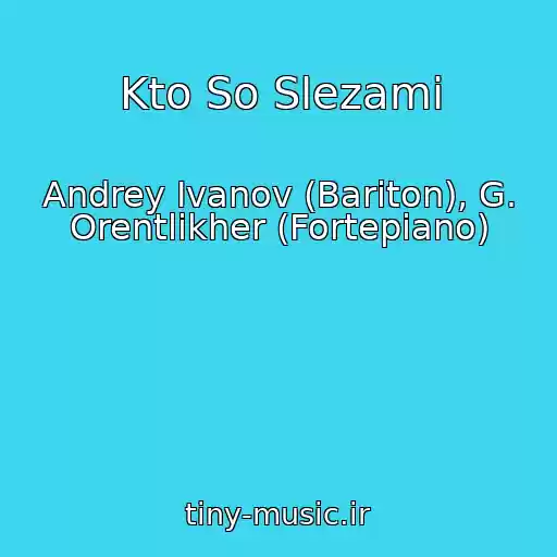 کاور آهنگ Kto So Slezami از Andrey Ivanov (Bariton), G. Orentlikher (Fortepiano)