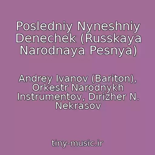 کاور آهنگ Posledniy Nyneshniy Denechek (Russkaya Narodnaya Pesnya) از Andrey Ivanov (Bariton), Orkestr Narodnykh Instrumentov, Dirizher N. Nekrasov
