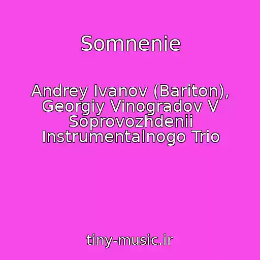 کاور آهنگ Somnenie از Andrey Ivanov (Bariton), Georgiy Vinogradov V Soprovozhdenii Instrumentalnogo Trio