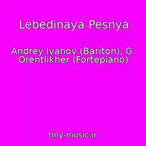 کاور آهنگ Lebedinaya Pesnya از Andrey Ivanov (Bariton), G. Orentlikher (Fortepiano)