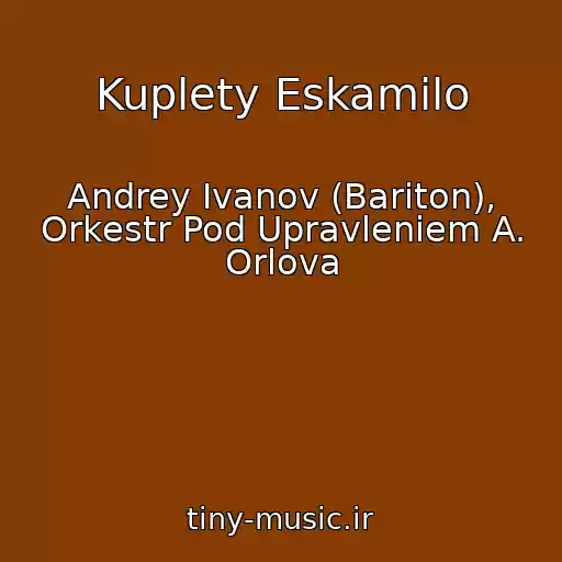کاور آهنگ Kuplety Eskamilo از Andrey Ivanov (Bariton), Orkestr Pod Upravleniem A. Orlova