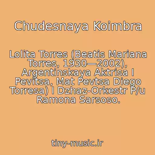 کاور آهنگ Chudesnaya Koimbra از Lolita Torres (Beatis Mariana Torres, 1930—2002), Argentinskaya Aktrisa I Pevitsa, Mat Pevtsa Diego Torresa) I Dzhaz-Orkestr P/u Ramona Sarsoso.