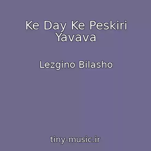 کاور آهنگ Ke Day Ke Peskiri Yavava از Lezgino Bilasho
