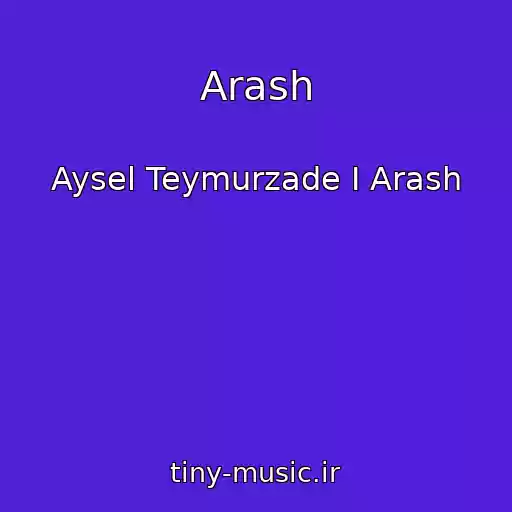 کاور آهنگ Arash از Aysel Teymurzade I Arash