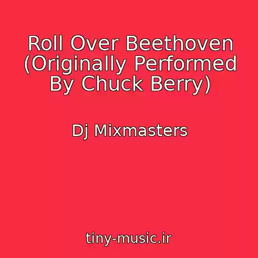 کاور آهنگ Roll Over Beethoven (Originally Performed By Chuck Berry) از Dj Mixmasters