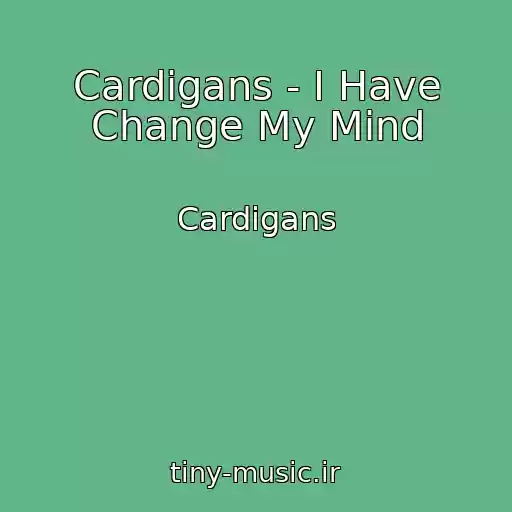 کاور آهنگ Cardigans - I Have Change My Mind از Cardigans