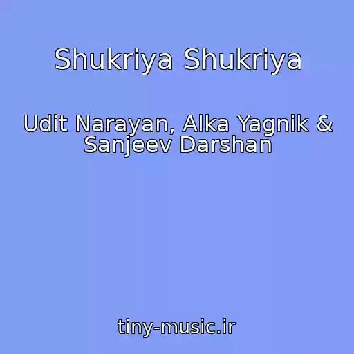 کاور آهنگ Shukriya Shukriya از Udit Narayan, Alka Yagnik & Sanjeev Darshan