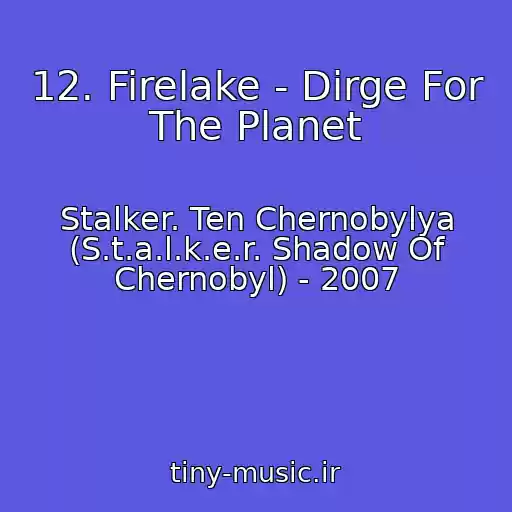 کاور آهنگ 12. Firelake - Dirge For The Planet از Stalker. Ten Chernobylya (S.t.a.l.k.e.r. Shadow Of Chernobyl) - 2007