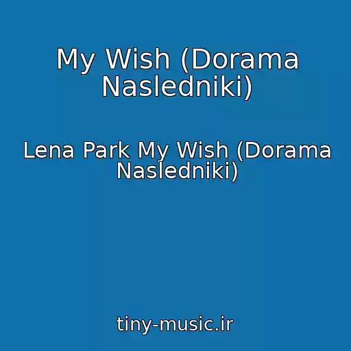 کاور آهنگ My Wish (Dorama Nasledniki) از Lena Park My Wish (Dorama Nasledniki)