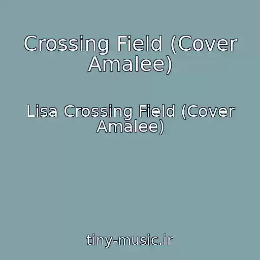 کاور آهنگ Crossing Field (Cover Amalee) از Lisa Crossing Field (Cover Amalee)