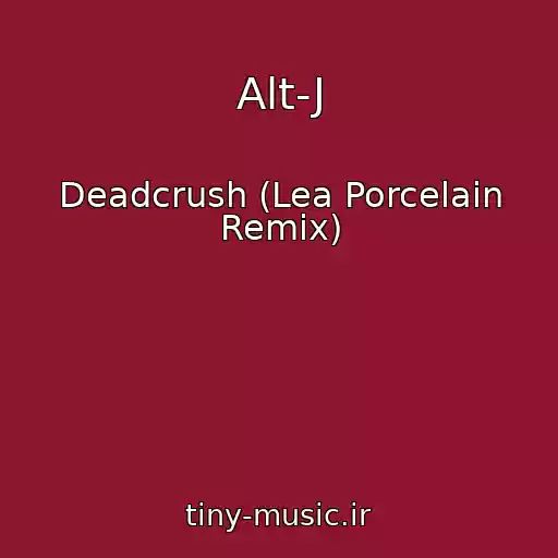 کاور آهنگ Alt-J از Deadcrush (Lea Porcelain Remix)