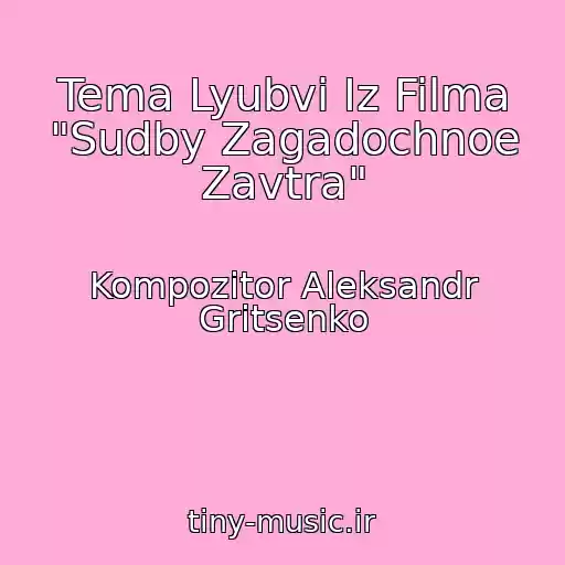 کاور آهنگ Tema Lyubvi Iz Filma "Sudby Zagadochnoe Zavtra" از Kompozitor Aleksandr Gritsenko