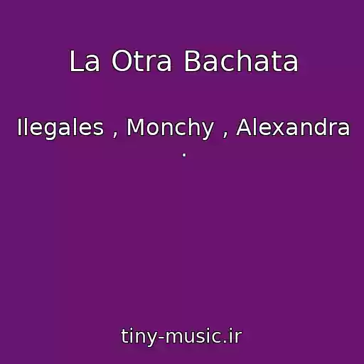 کاور آهنگ La Otra Bachata از Ilegales , Monchy , Alexandra .