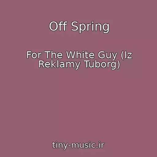 کاور آهنگ Off Spring از For The White Guy (Iz Reklamy Tuborg)