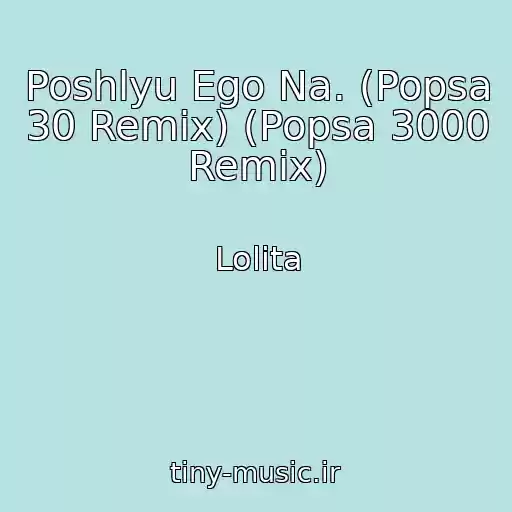 کاور آهنگ Poshlyu Ego Na. (Popsa 30 Remix) (Popsa 3000 Remix) از Lolita