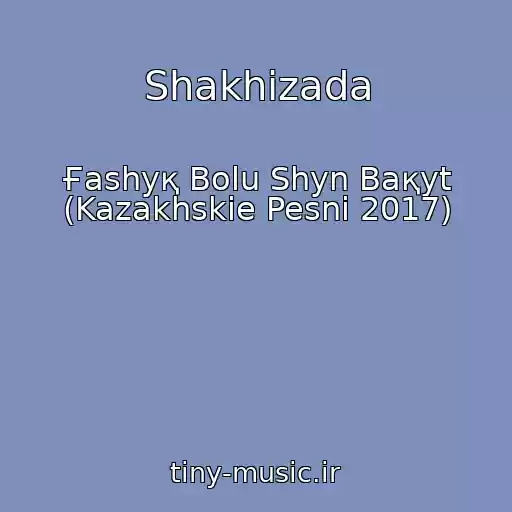 کاور آهنگ Shakhizada از Ғashyқ Bolu Shyn Baқyt (Kazakhskie Pesni 2017)