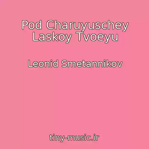 کاور آهنگ Pod Charuyuschey Laskoy Tvoeyu از Leonid Smetannikov
