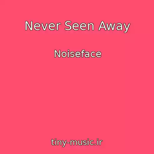 کاور آهنگ Never Seen Away از Noiseface