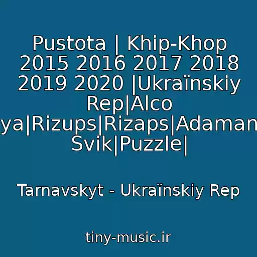 کاور آهنگ Pustota | Khіp-Khop 2015 2016 2017 2018 2019 2020 |Ukraїnskiy Rep|Alco Brothers|Yarmak|Boudya|Rizups|Rіzaps|Adamant|Fahmi|Domino|Lesha Svik|Puzzle| از Tarnavskyt - Ukraїnskiy Rep