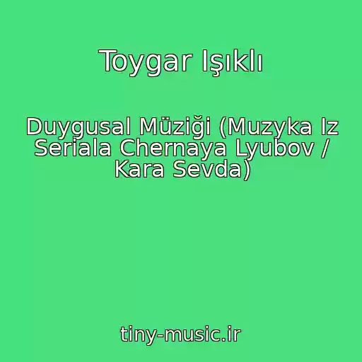 کاور آهنگ Toygar Işıklı از Duygusal Müziği (Muzyka Iz Seriala Chernaya Lyubov / Kara Sevda)