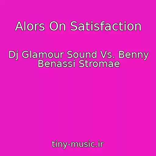 کاور آهنگ Alors On Satisfaction از Dj Glamour Sound Vs. Benny Benassi Stromae