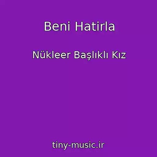 کاور آهنگ Beni Hatirla از Nükleer Başlıklı Kız