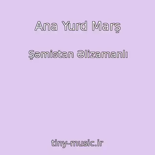 کاور آهنگ Ana Yurd Marş از Şəmistan Əlizamanlı