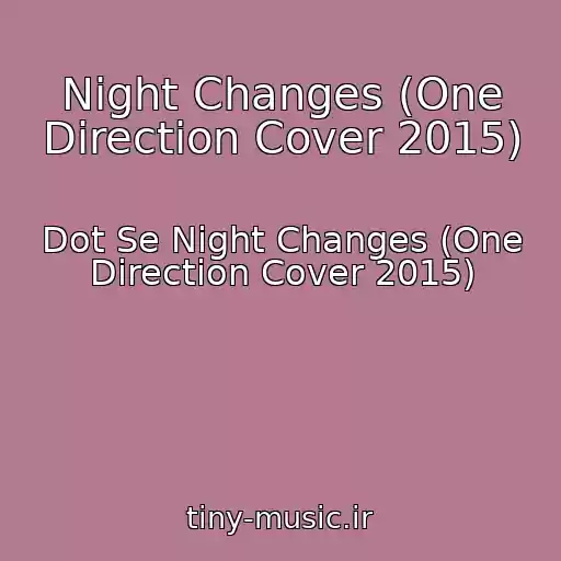 کاور آهنگ Night Changes (One Direction Cover 2015) از Dot Se Night Changes (One Direction Cover 2015)