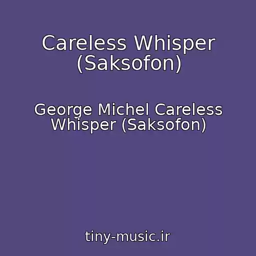 کاور آهنگ Careless Whisper (Saksofon) از George Michel Careless Whisper (Saksofon)