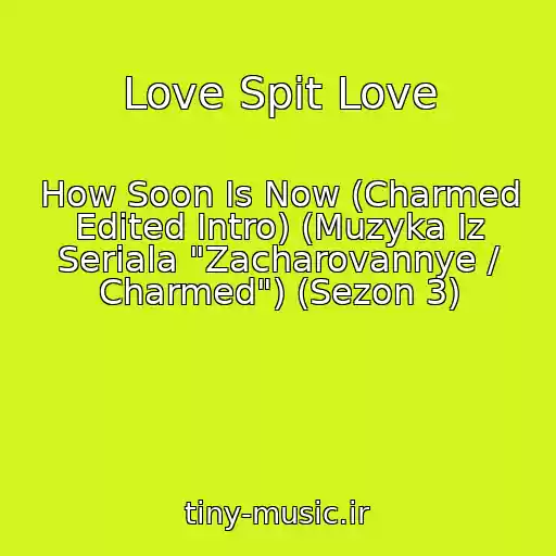 کاور آهنگ Love Spit Love از How Soon Is Now (Charmed Edited Intro) (Muzyka Iz Seriala "Zacharovannye / Charmed") (Sezon 3)