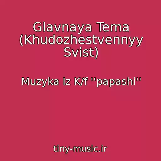 کاور آهنگ Glavnaya Tema (Khudozhestvennyy Svist) از Muzyka Iz K/f ''papashi''