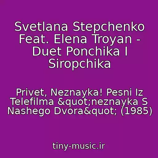 کاور آهنگ Svetlana Stepchenko Feat. Elena Troyan - Duet Ponchika I Siropchika از Privet, Neznayka! Pesni Iz Telefilma "neznayka S Nashego Dvora" (1985)