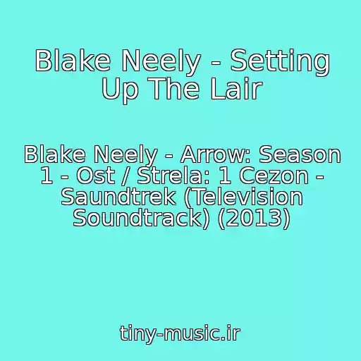 کاور آهنگ Blake Neely - Setting Up The Lair از Blake Neely - Arrow: Season 1 - Ost / Strela: 1 Cezon - Saundtrek (Television Soundtrack) (2013)
