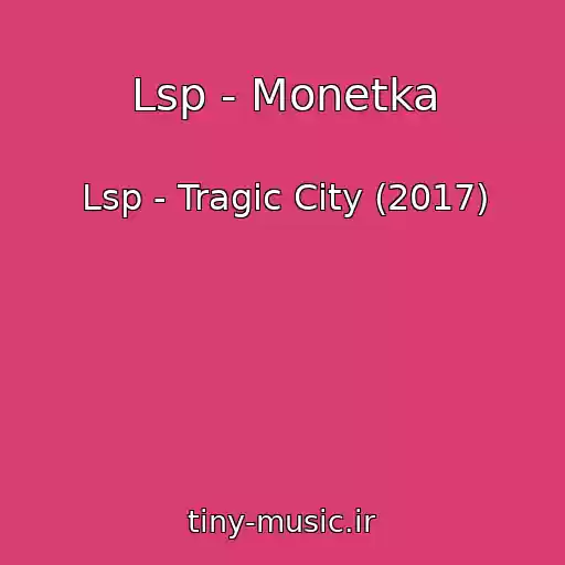کاور آهنگ Lsp - Monetka از Lsp - Tragic City (2017)