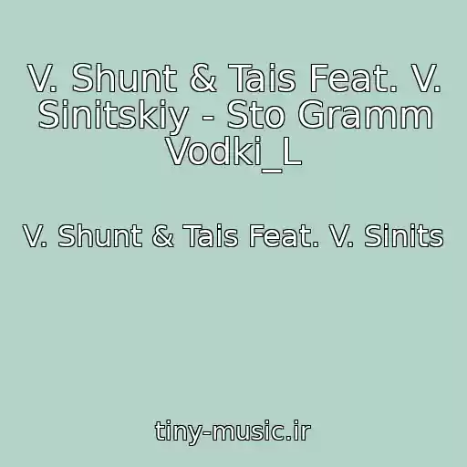 کاور آهنگ V. Shunt & Tais Feat. V. Sinitskiy - Sto Gramm Vodki_L از V. Shunt & Tais Feat. V. Sinits