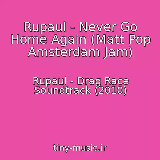 کاور آهنگ Rupaul - Never Go Home Again (Matt Pop Amsterdam Jam) از Rupaul - Drag Race Soundtrack (2010)