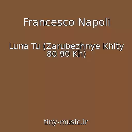 کاور آهنگ Francesco Napoli از Luna Tu (Zarubezhnye Khity 80 90 Kh)