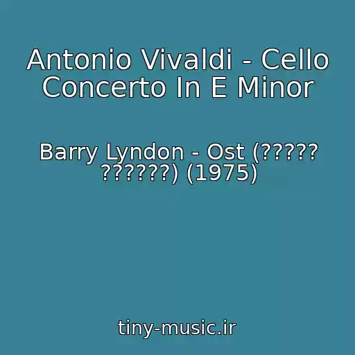 کاور آهنگ Antonio Vivaldi - Cello Concerto In E Minor از Barry Lyndon - Ost (????? ??????) (1975)