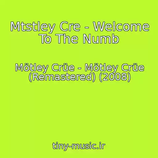 کاور آهنگ Mtstley Cre - Welcome To The Numb از Mötley Crüe - Mötley Crüe (Remastered) (2008)