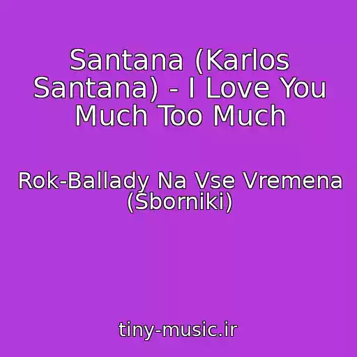 کاور آهنگ Santana (Karlos Santana) - I Love You Much Too Much از Rok-Ballady Na Vse Vremena (Sborniki)