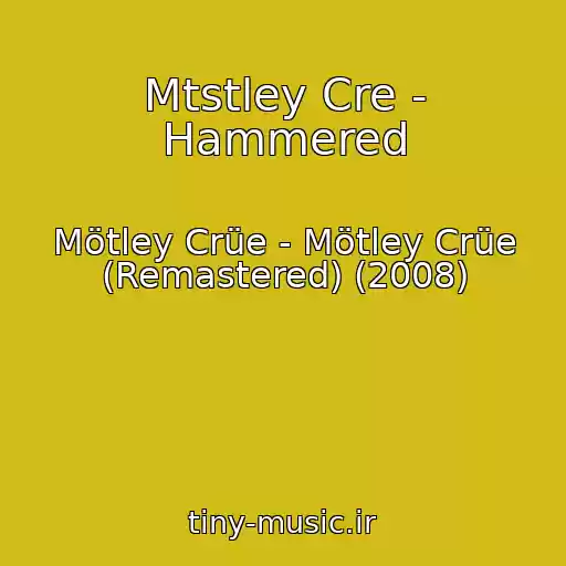 کاور آهنگ Mtstley Cre - Hammered از Mötley Crüe - Mötley Crüe (Remastered) (2008)